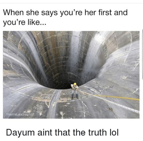 when she says you re her first and you re like memeextremist dayum aint that the truth lol