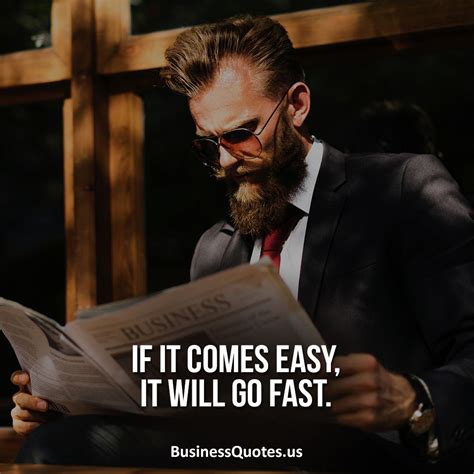 If It Comes Easy It Will Go Fast Famous Business Quotes
