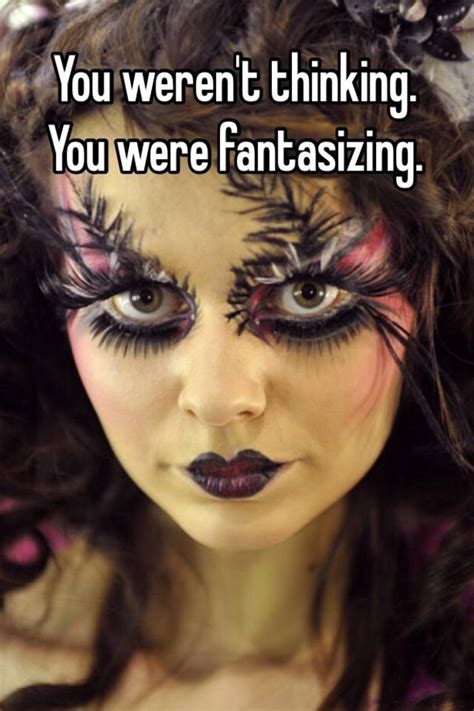 you weren t thinking you were fantasizing