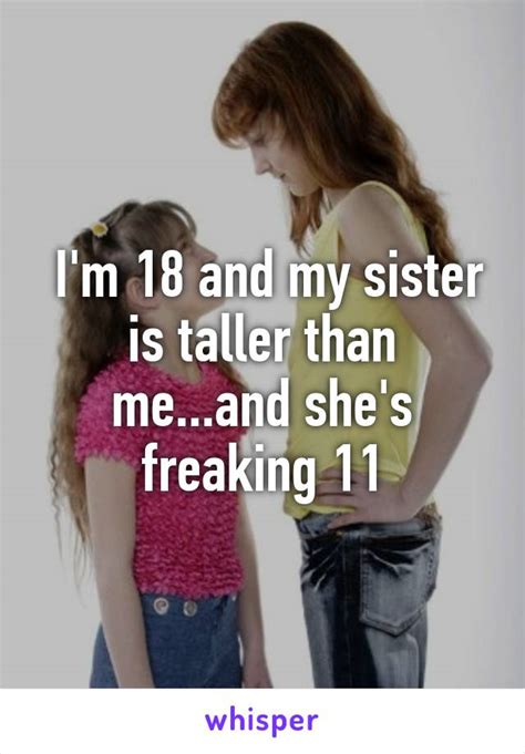 Im 18 And My Sister Is Taller Than Meand Shes Freaking 11