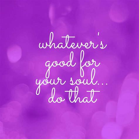 Whatevers Good For Your Soul Do That Inspirational Quotes Neon