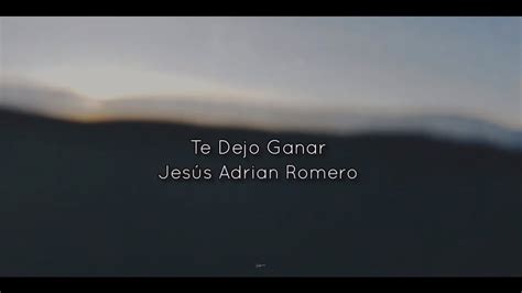 Jesús Adrián Romero Te Dejo Ganar Letra Youtube