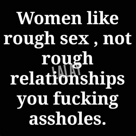 Women Like Rough Sex Not Rough Relationships You Fucking Assholes Ifunny