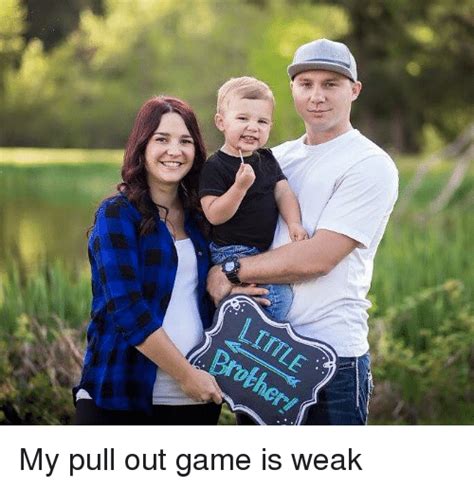 31111 My Pull Out Game Is Weak Dank Meme On Sizzle