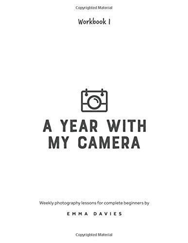 A Year With My Camera Book 1 The Ultimate Photography Workshop For