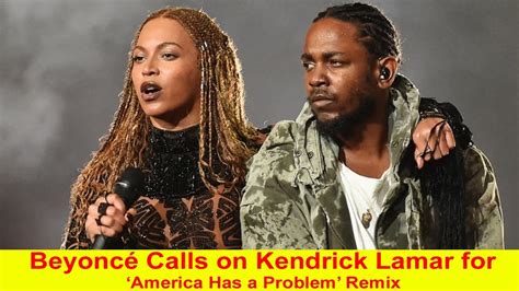 beyoncé calls on kendrick lamar for ‘america has a problem remix youtube