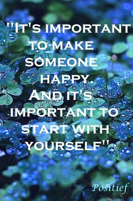 Its Important To Make Someone Happy Start With Yourself Quotes