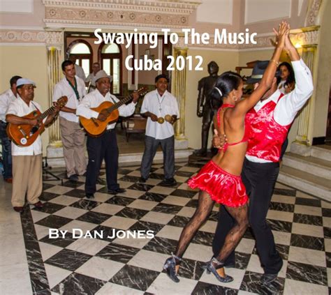 Swaying To The Music Cuba 2012 By Dan Jones Blurb Books