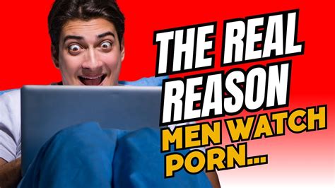 The Real Reason Men Watch Porn Youtube