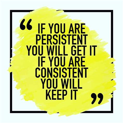 if you are persistent you will get it if you are consistent you will keep it… inspirational