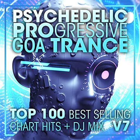 Psychedelic Progressive Goa Trance Top 100 Best Selling Chart Hits Dj Mix V7 By Doctorspook On