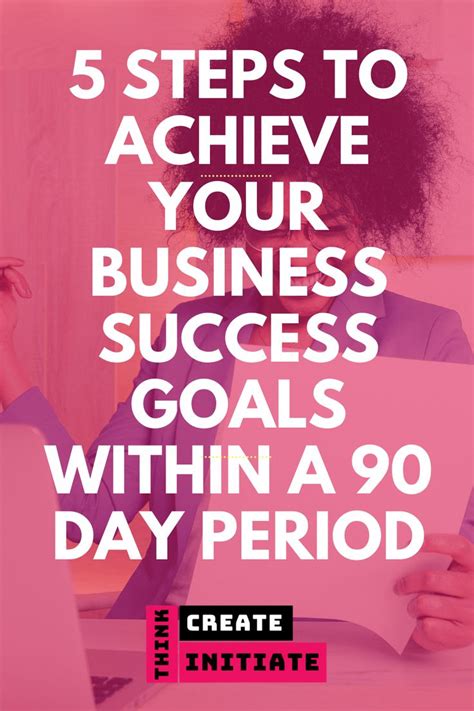 5 Steps To Achieve Your Business Success Goals Within A 90 Day Period