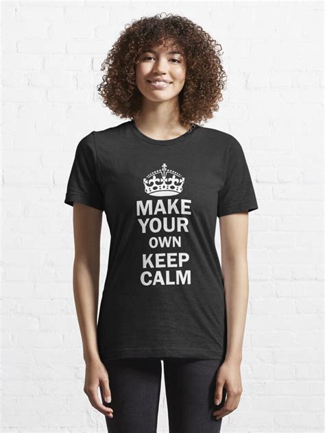 Make Your Own Keep Calm Essential T Shirt For Sale By Effany Redbubble