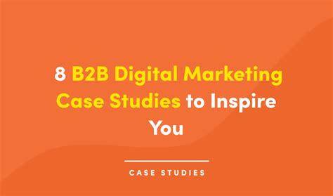 8 Best B2b Digital Marketing Case Studies To Inspire You