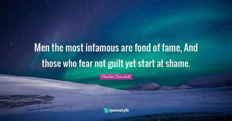 Men The Most Infamous Are Fond Of Fame And Those Who Fear Not Guilt Y