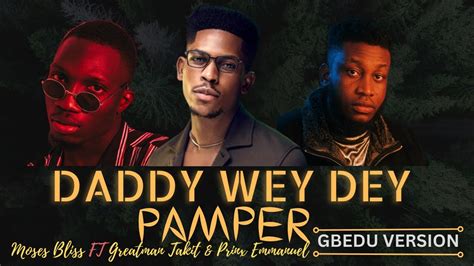 daddy wey dey pamper moses bliss ft greatman and prinx [gbedu version] [viral live video] youtube