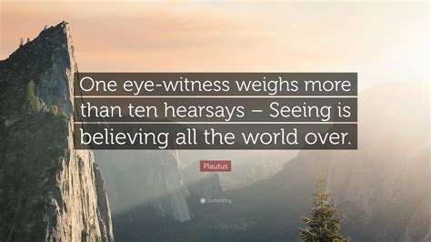 Plautus Quote One Eye Witness Weighs More Than Ten Hearsays Seeing