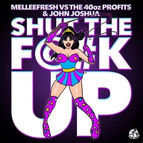 Shut The Fk Up Original Mix Explicit By Melleefresh Vs The 40oz