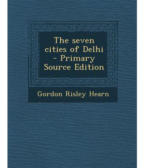The Seven Cities Of Delhi Primary Source Edition Buy The Seven