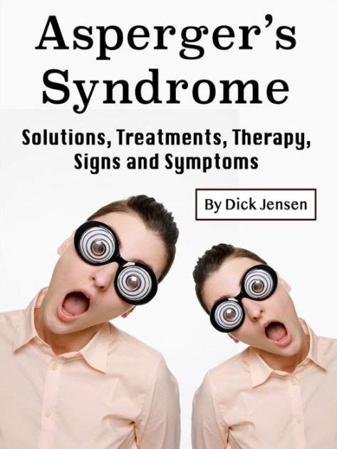 Aspergers Syndrome Solutions Treatments Therapy Signs And Symptoms By Dick Jensen Ebook