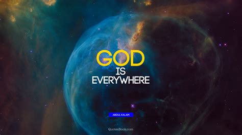God is everywhere. - Quote by Abdul Kalam - QuotesBook