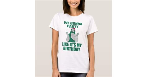 We Gonna Party Like Its My Birthday T Shirt Zazzle
