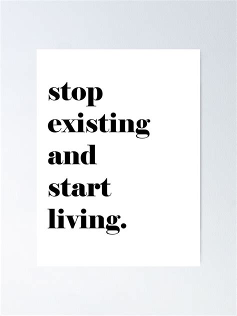 Stop Existing And Start Living Quote Poster By Knightsydesign Redbubble