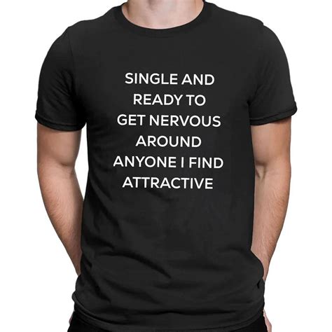 singel and ready to get nervous around anyone i find attractive shirt