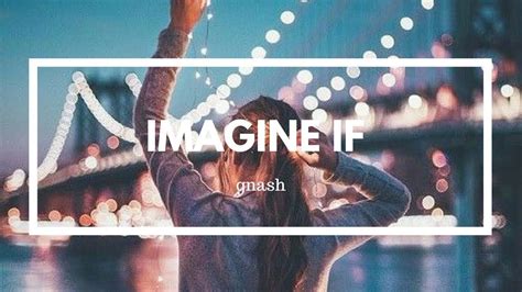 Gnash Imagine If Youtube Songs Imagine