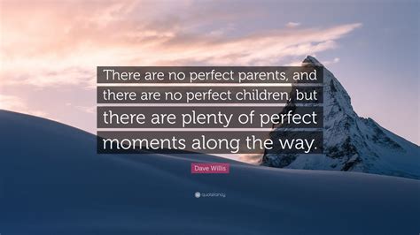 Dave Willis Quote “there Are No Perfect Parents And There Are No