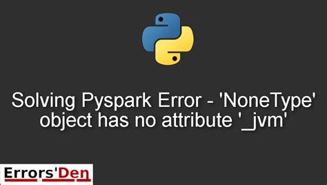 Solving Pyspark Error Nonetype Object Has No Attribute Jvm