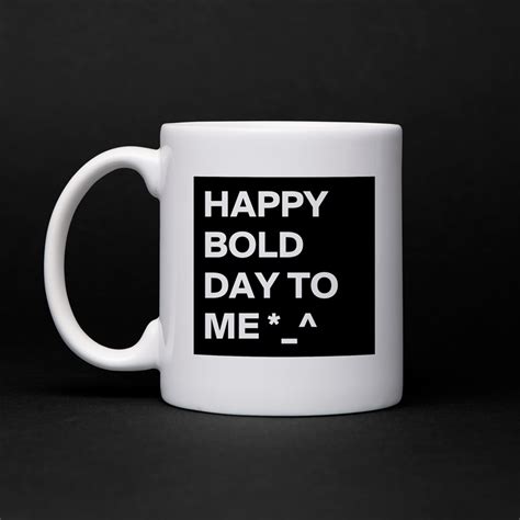 Happy Bold Day To Me Mug By Buzzielizzy Boldomatic Shop