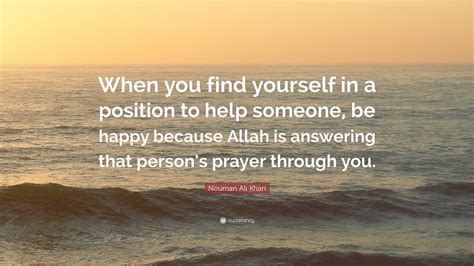 Nouman Ali Khan Quote “when You Find Yourself In A Position To Help
