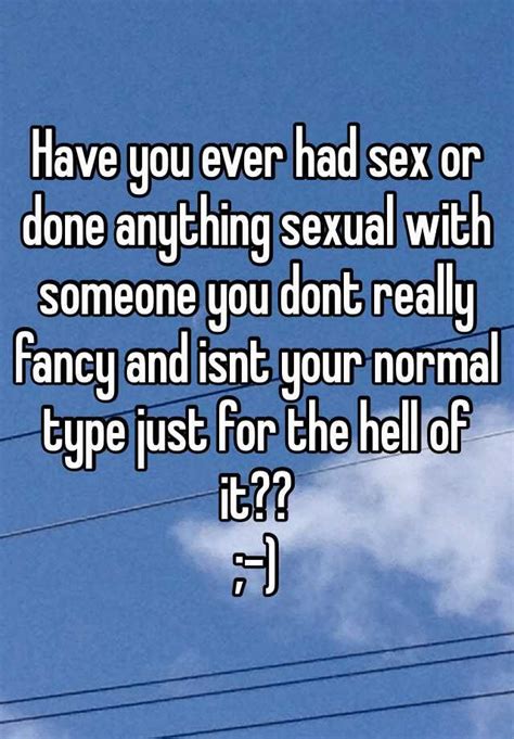 Have You Ever Had Sex Or Done Anything Sexual With Someone You Dont