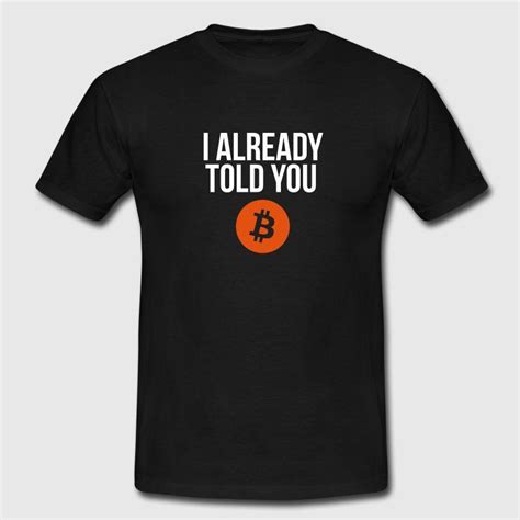 I Already Told You Bitcoin T Shirt Shirts Mens Tshirts T Shirt