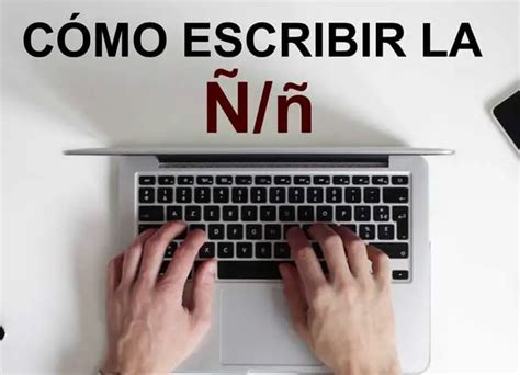 Cómo Escribir La Letra Eñe ñ En Tu Pc Portátil O Smartphone Comofriki