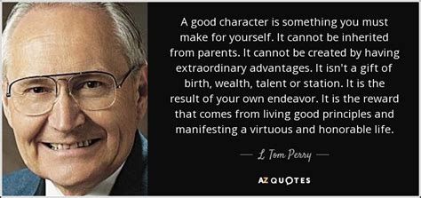 L Tom Perry Quote A Good Character Is Something You Must