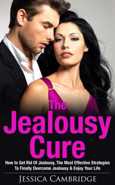 jealousy cure how to get rid of jealousy the most effective strategies to finally overcome