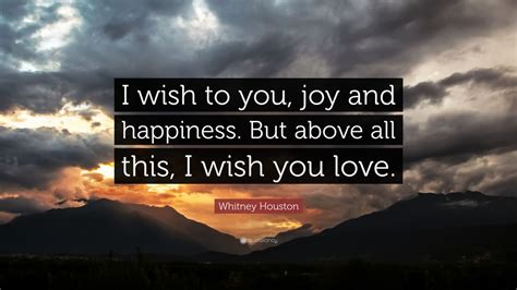 Whitney Houston Quote “i Wish To You Joy And Happiness But Above All This I Wish You Love