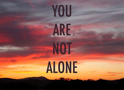 You Are Not Alone Quotes Quotesgram
