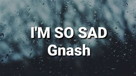 Im So Sad Lyrics Gnash Youtube