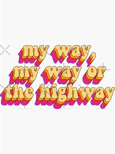 My Way My Way Or The Highway Sticker For Sale By Saracreates Redbubble