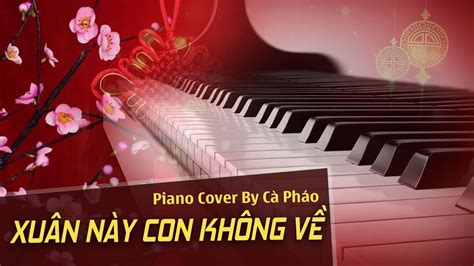 Xuân Này Con Không Về Piano Live Piano Arranged By Cà Pháo Pianist