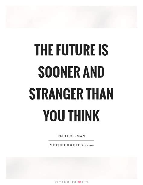 The Future Is Sooner And Stranger Than You Think Picture Quotes