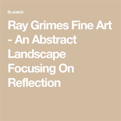 Ray Grimes Fine Art An Abstract Landscape Focusing On Reflection In