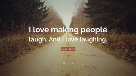 Kevin Hart Quote “i Love Making People Laugh And I Love Laughing”