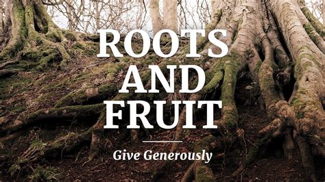 Roots And Fruit Give Generously Youtube