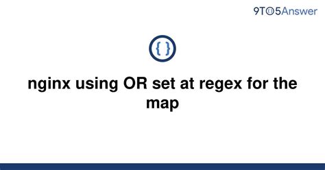 Solved Nginx Using Or Set At Regex For The Map 9to5answer