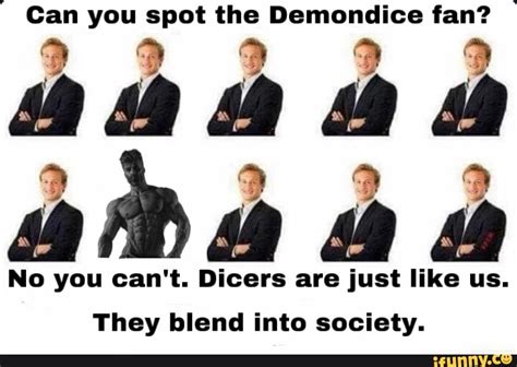 Can You Spot The Demondice Fan No You Cant Dicers Are Just Like Us