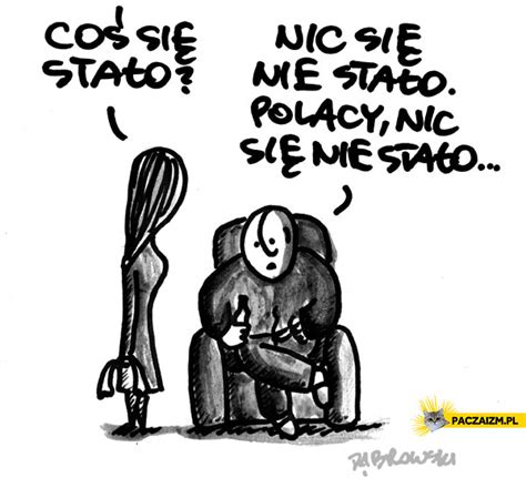 Jeden dzień, jedna noc a w życiu jakby piękniej byłem z nią parę chwil, było tak namiętnie a teraz jestem tu, ludzi tłum myślę, że nie stało się nic myślę, że nie stało się nic. Polacy nic się nie stało - Paczaizm.pl